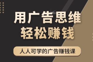 （4151期）广告思维36计：人人可学习的广告赚钱课，全民皆商时代（36节课）