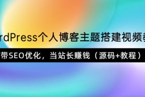 （3575期）WordPress个人博客主题搭建视频教学，带SEO优化，当站长赚钱（源码+教程）