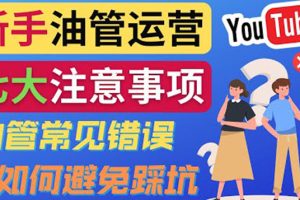 （3876期）YouTube运营中新手必须注意的7大事项：如何成功运营一个Youtube频道