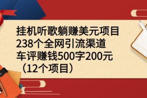 （2206期）挂机听歌躺赚美元项目+238个全网引流渠道+车评赚钱500字200元（12个项目）