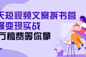 （2571期）21天短视频文案拆书营，超强变现实战，20万稿费等你拿