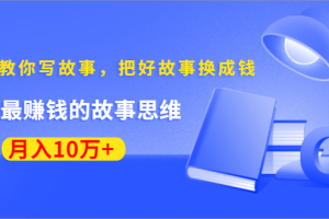 （1382期）《30天教你写故事，把好故事换成钱》练出最赚钱的故事思维，月入10万+