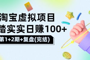 （3405期）踏踏实实日赚100+能躺着温饱的淘宝虚拟项目（第1+2期+复盘）