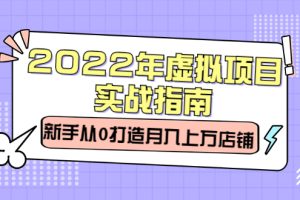 （2303期）2022年虚拟项目实战指南，新手从0打造月入上万店铺【视频课程】