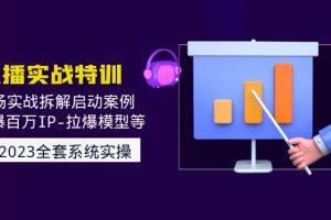 （4794期）2023直播实战：现场实战拆解启动案例 引爆百万IP-拉爆模型等