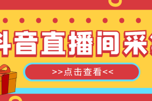 （4856期）【引流必备】外面收费998最新版抖音直播间采集精准获客【永久脚本+教程】