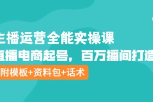 （3995期）主播运营全能实操课：直播电商起号，百万播间打造（附模板+资料包+话术）