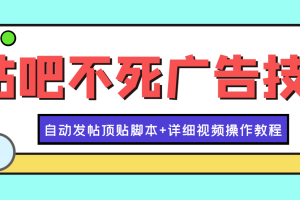 （3984期）最新贴吧不死广告技术引流教学，日加30-50粉【附自动发帖顶贴脚本+教程】