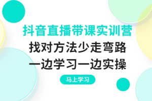 （3679期）抖音直播带课实训营：找对方法少走弯路，一边学习一边实操