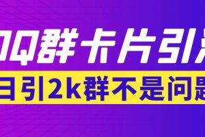 （3477期）【暴力引流】外面收费299QQ群最新卡片引流技术，日引2000人(群发软件+教程)