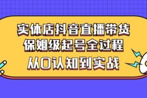 （2777期）实体店抖音直播带货：保姆级起号全过程，从0认知到实战（价值2499元）