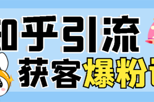 （2850期）2022知乎引流+无脑爆粉技术：每一篇都是爆款，不吹牛，引流效果杠杠的