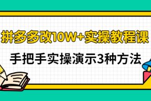 （2905期）拼多多改10W+实操教程课，手把手实操演示3种方法