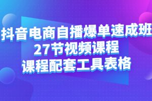 （2362期）抖音电商自播爆单速成班：27节视频课程+课程配套工具表格