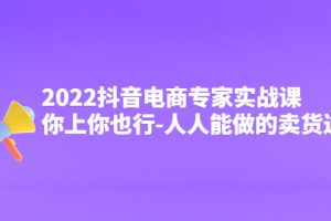 （4106期）2022抖音电商专家实战课，你上你也行-人人能做的卖货达人