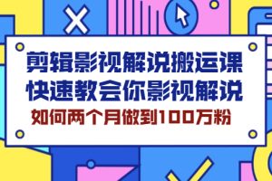 （2119期）剪辑影视解说搬运课，快速教会你影视解说，如何两个月做到100万粉