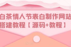 （5306期）白茶情人节表白制作网站搭建教程【源码+视频教程】