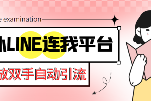 （5437期）【引流必备】国外LINE连我平台引流脚本，解放双手自动引流【脚本+教程】