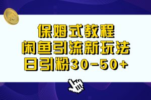 （6715期）保姆式教程，闲鱼引流新玩法，日引粉30-50+