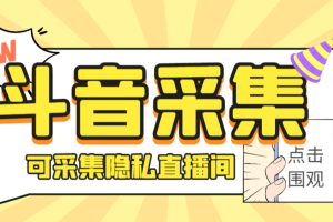 （6736期）外面收费888的神秘人斗音获客助手/可采集隐私直播间【采集脚本+详细教程】