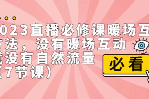 （7003期）2023直播·必修课暖场互动方法，没有暖场互动，就没有自然流量（7节课）