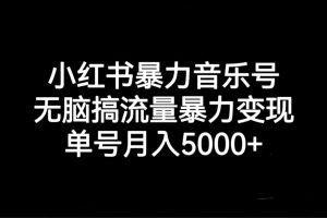 （7153期）小红书暴力音乐号，无脑搞流量暴力变现，单号月入5000+