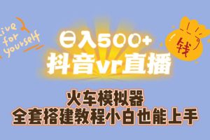 （7154期）日入500+抖音vr直播保姆式一站教学（教程+资料）