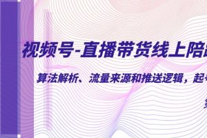 （7220期）视频号-直播带货线上陪跑营第7期：算法解析、流量来源和推送逻辑，起号逻辑