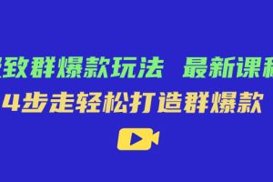 （7526期）极致·群爆款玩法，最新课程，4步走轻松打造群爆款