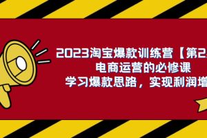 （7756期）2023淘宝爆款训练营【第2期】电商运营的必修课，学习爆款思路 实现利润增长