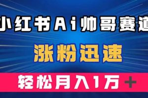 （7800期）小红书AI帅哥赛道 ，涨粉迅速，轻松月入万元（附软件）