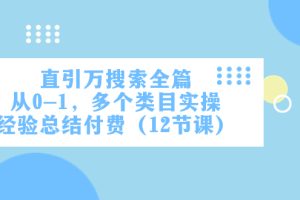 （7828期）直引万·搜索全篇，从0-1，多个类目实操经验总结付费（12节课）