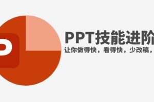 （7849期）抖音头部PPT博主教你如何进阶PPT技能，让你做得快，看得快，少改稿，高颜值