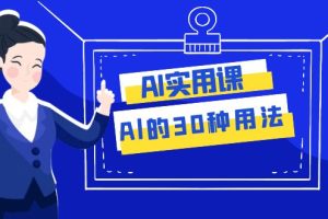 （7888期）AI·实用课：Al的·30种用法，工作效率提升数倍（31节课）