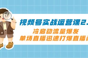 （8062期）视频号实战运营课2.0，冷启动流量爆发，单场直播迅速打爆直播间