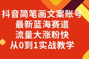 （8098期）抖音简笔画文案账号，最新蓝海赛道，流量大涨粉快，从0到1实战教学