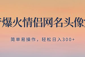 （8126期）抖音爆火情侣网名头像定制，简单易操作，轻松日入300+，无需养号