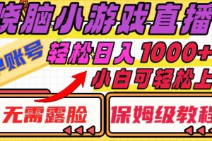 （8152期）烧脑小游戏直播，单账号日入1000+，无需露脸 小白可轻松上手（保姆级教程）