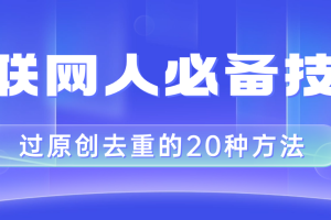 （8250期）互联网人的必备技巧，剪映视频剪辑的20种去重方法，小白也能通过二创过原创