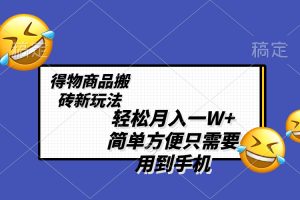 （8360期）轻松月入一W+，得物商品搬砖新玩法，简单方便 一部手机即可 不需要剪辑制作