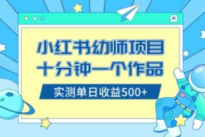 （8372期）小红书售卖幼儿园公开课资料，十分钟一个作品，小白日入500+（教程+资料）