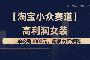 （8608期）【淘宝小众赛道】高利润女装：1单必赚1000元，超暴力可矩阵