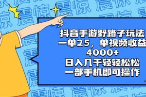 （8782期）抖音手游野路子玩法，一单25，单视频收益4000+，日入几千轻轻松松，一部…