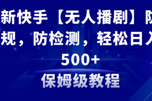 （8856期）最新快手【无人播剧】防违规，防检测，多种变现方式，日入500+教程+素材