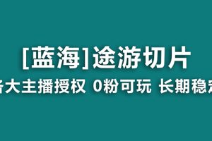 （8871期）抖音途游切片，龙年第一个蓝海项目，提供授权和素材，长期稳定，月入过万