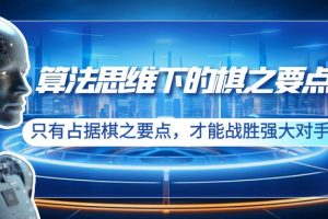 （8977期）算法思维下的棋之要点：只有占据棋之要点，才能战胜强大对手（20节）