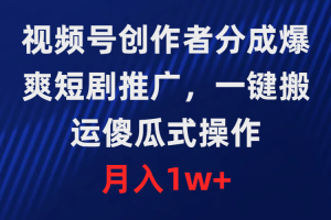 （9531期）视频号创作者分成，爆爽短剧推广，一键搬运，傻瓜式操作，月入1w+