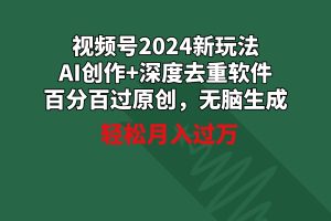 （9212期）视频号2024新玩法，AI创作+深度去重软件 百分百过原创，无脑生成，月入过万