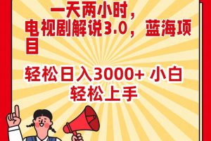 （9321期）一天两小时，电视剧解说3.0，蓝海项目，轻松日入3000+ 小白轻松上手