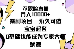 （9326期）不露脸直播，月入10000+暴利项目，永久可做，宝宝起名（详细教程+软件）